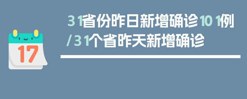 31省份昨日新增确诊101例/31个省昨天新增确诊