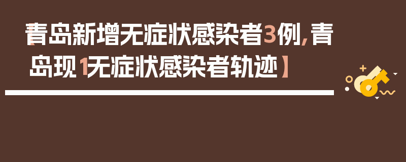 【青岛新增无症状感染者3例,青岛现1无症状感染者轨迹】