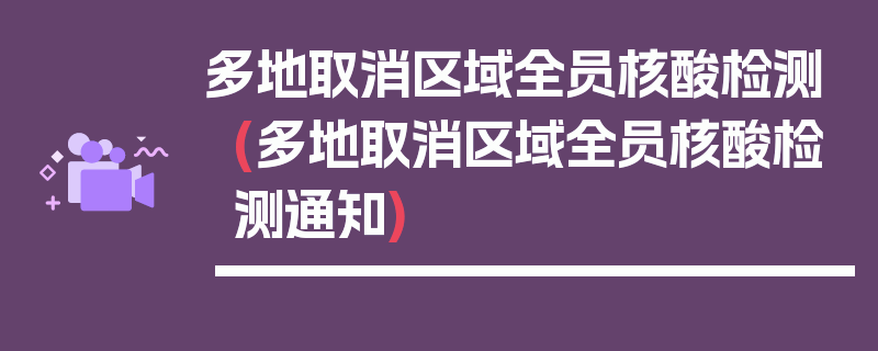 多地取消区域全员核酸检测(多地取消区域全员核酸检测通知)
