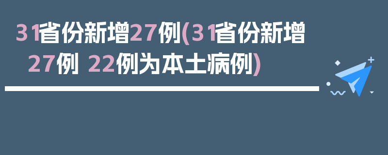 31省份新增27例(31省份新增27例 22例为本土病例)