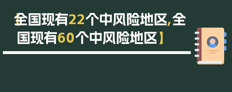 【全国现有22个中风险地区,全国现有60个中风险地区】