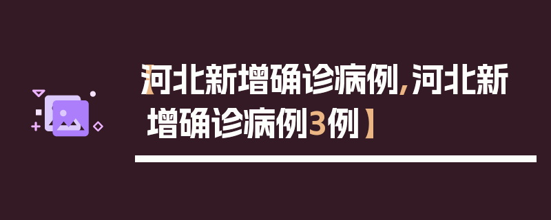 【河北新增确诊病例,河北新增确诊病例3例】