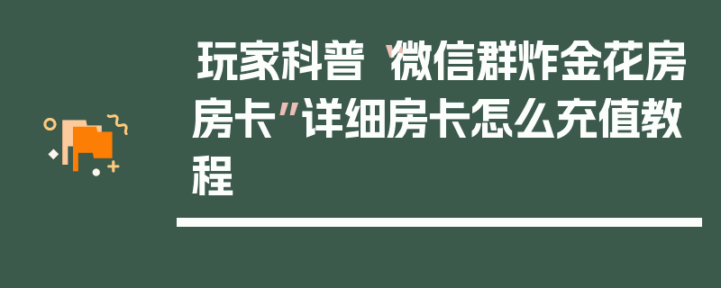玩家科普“微信群炸金花房房卡”详细房卡怎么充值教程