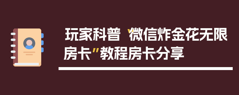 玩家科普“微信炸金花无限房卡”教程房卡分享