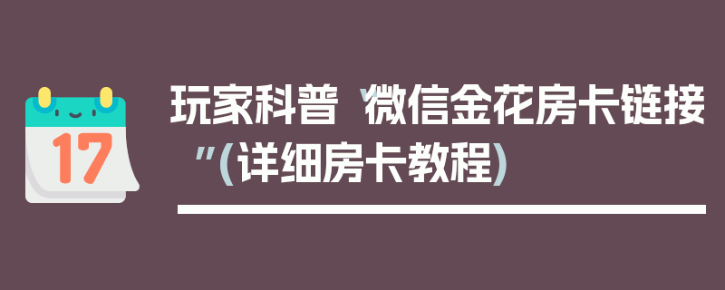 玩家科普“微信金花房卡链接”(详细房卡教程)