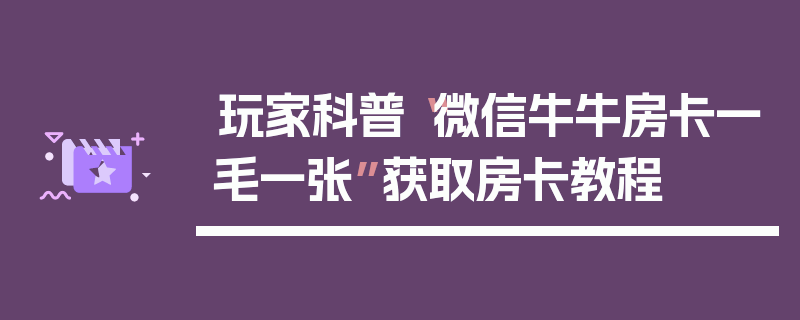 玩家科普“微信牛牛房卡一毛一张”获取房卡教程