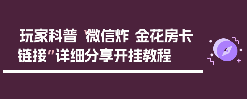 玩家科普“微信炸 金花房卡链接”详细分享开挂教程