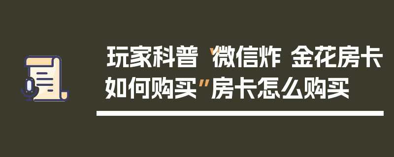 玩家科普“微信炸 金花房卡如何购买”房卡怎么购买