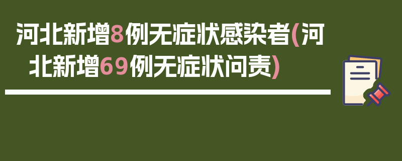 河北新增8例无症状感染者(河北新增69例无症状问责)