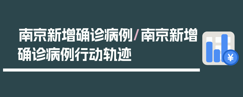 南京新增确诊病例/南京新增确诊病例行动轨迹