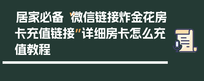 居家必备“微信链接炸金花房卡充值链接”详细房卡怎么充值教程