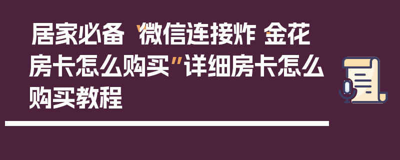 居家必备“微信连接炸·金花房卡怎么购买”详细房卡怎么购买教程