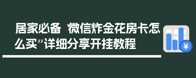居家必备“微信炸金花房卡怎么买”详细分享开挂教程