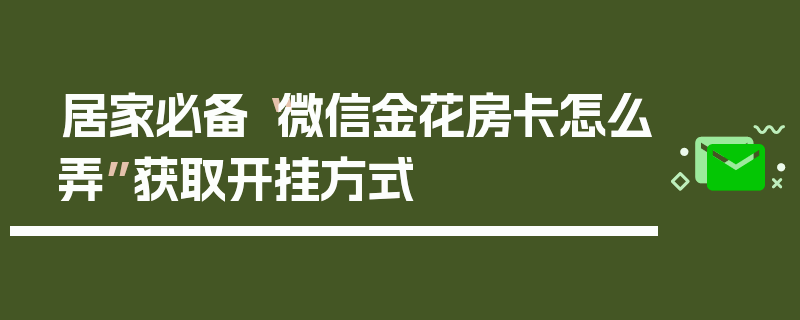 居家必备“微信金花房卡怎么弄”获取开挂方式