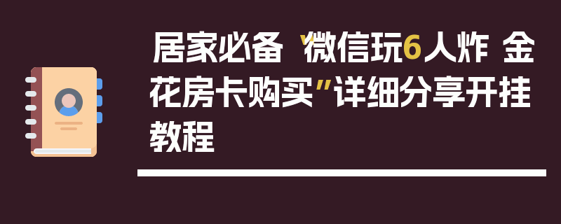 居家必备“微信玩6人炸 金花房卡购买”详细分享开挂教程