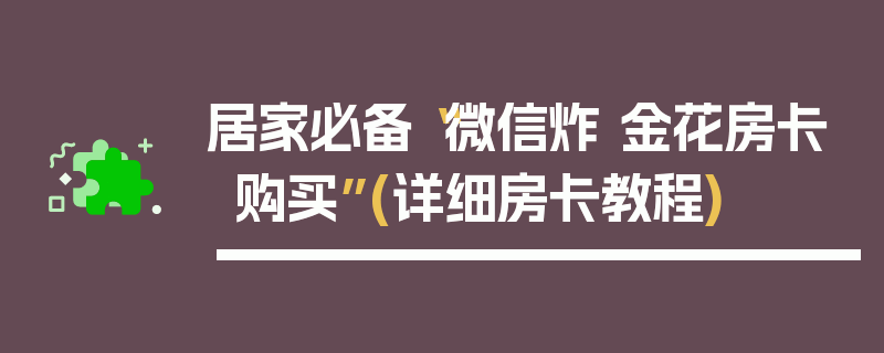 居家必备“微信炸 金花房卡购买”(详细房卡教程)