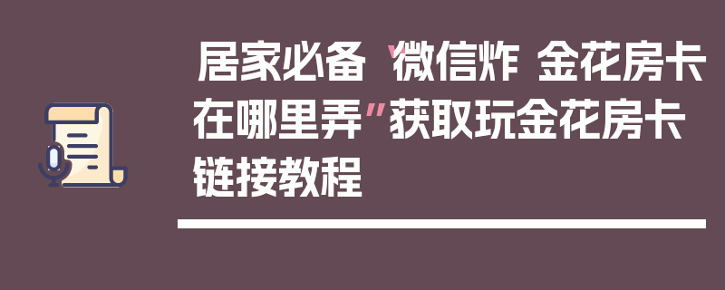 居家必备“微信炸 金花房卡在哪里弄”获取玩金花房卡链接教程