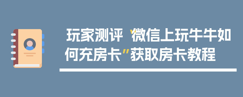 玩家测评“微信上玩牛牛如何充房卡”获取房卡教程