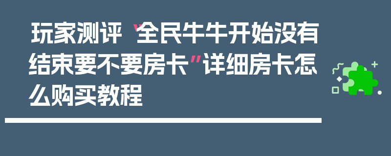 玩家测评“全民牛牛开始没有结束要不要房卡”详细房卡怎么购买教程