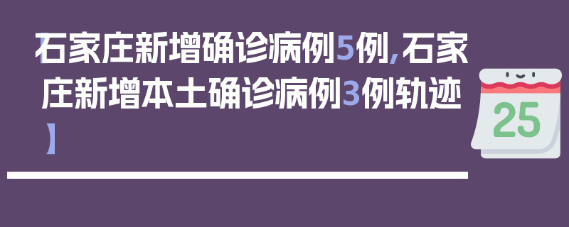 【石家庄新增确诊病例5例,石家庄新增本土确诊病例3例轨迹】