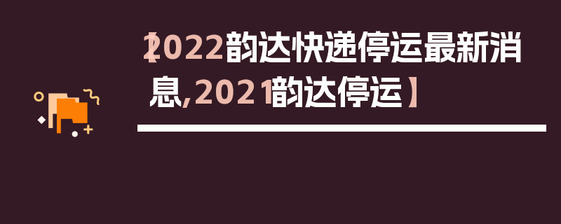 【2022韵达快递停运最新消息,2021韵达停运】