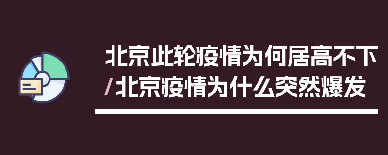 北京此轮疫情为何居高不下/北京疫情为什么突然爆发