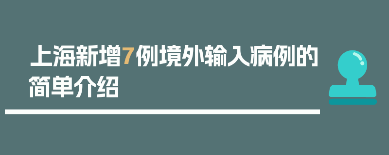上海新增7例境外输入病例的简单介绍