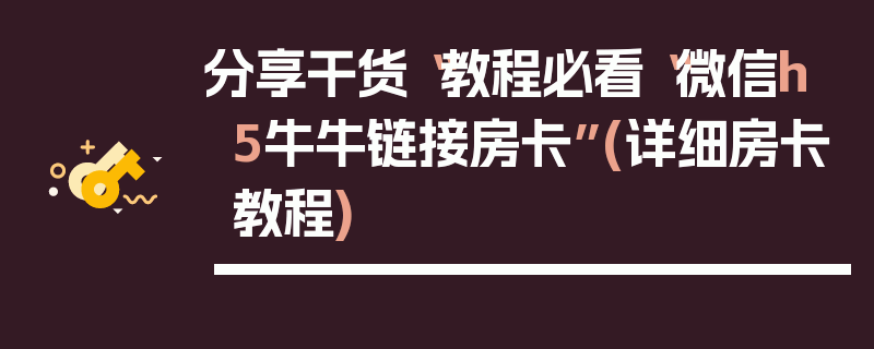 分享干货“教程必看“微信h5牛牛链接房卡”(详细房卡教程)