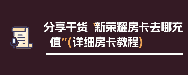 分享干货“新荣耀房卡去哪充值”(详细房卡教程)