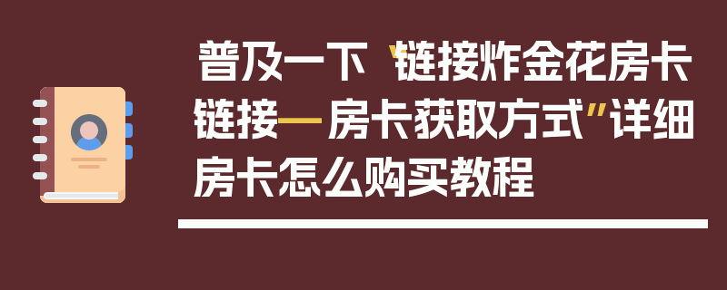 普及一下“链接炸金花房卡链接—房卡获取方式”详细房卡怎么购买教程
