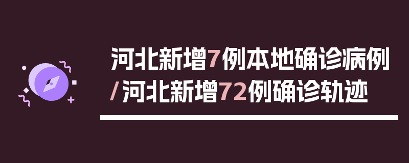 河北新增7例本地确诊病例/河北新增72例确诊轨迹