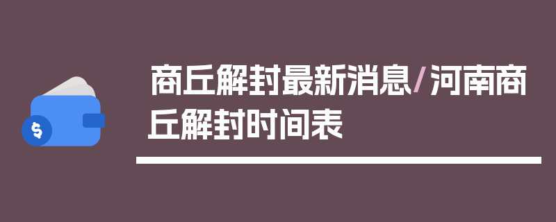 商丘解封最新消息/河南商丘解封时间表