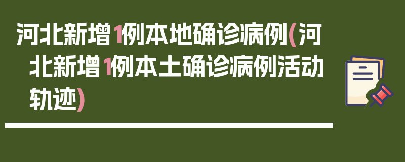 河北新增1例本地确诊病例(河北新增1例本土确诊病例活动轨迹)
