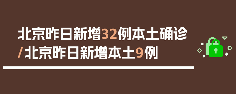 北京昨日新增32例本土确诊/北京昨日新增本土9例