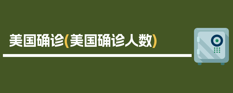 美国确诊(美国确诊人数)