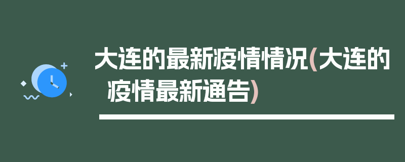 大连的最新疫情情况(大连的疫情最新通告)
