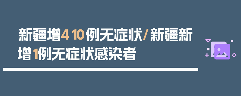 新疆增410例无症状/新疆新增1例无症状感染者