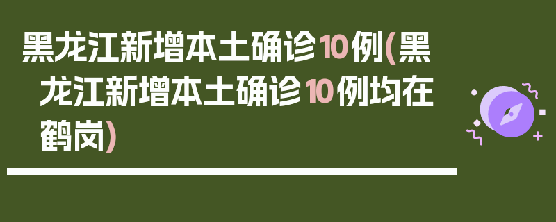 黑龙江新增本土确诊10例(黑龙江新增本土确诊10例均在鹤岗)