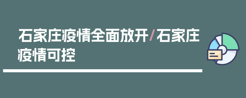 石家庄疫情全面放开/石家庄疫情可控