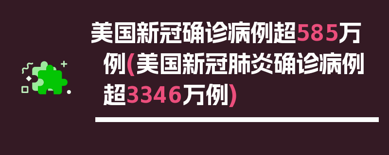 美国新冠确诊病例超585万例(美国新冠肺炎确诊病例超3346万例)