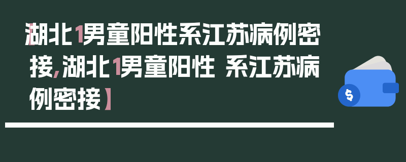【湖北1男童阳性系江苏病例密接,湖北1男童阳性 系江苏病例密接】