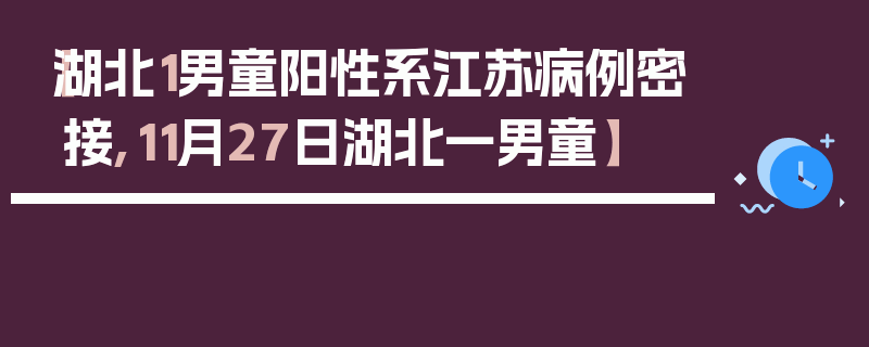 【湖北1男童阳性系江苏病例密接,11月27日湖北一男童】