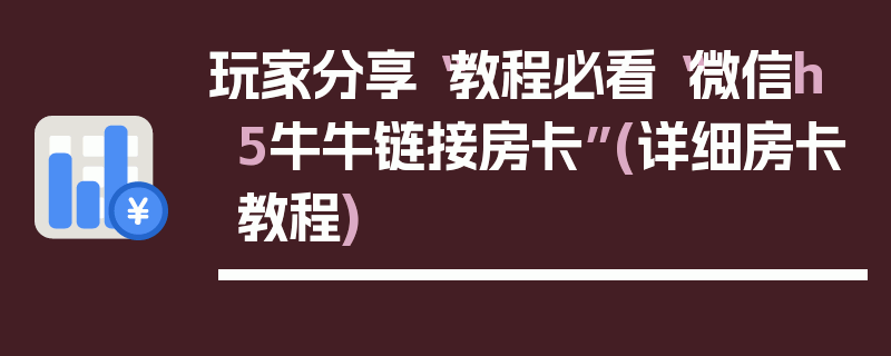 玩家分享“教程必看“微信h5牛牛链接房卡”(详细房卡教程)