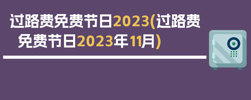 过路费免费节日2023(过路费免费节日2023年11月)