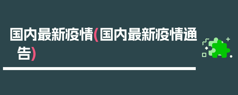 国内最新疫情(国内最新疫情通告)