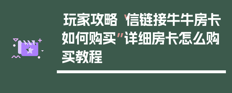 玩家攻略“信链接牛牛房卡如何购买”详细房卡怎么购买教程