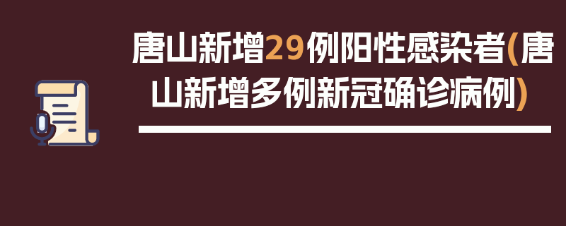 唐山新增29例阳性感染者(唐山新增多例新冠确诊病例)