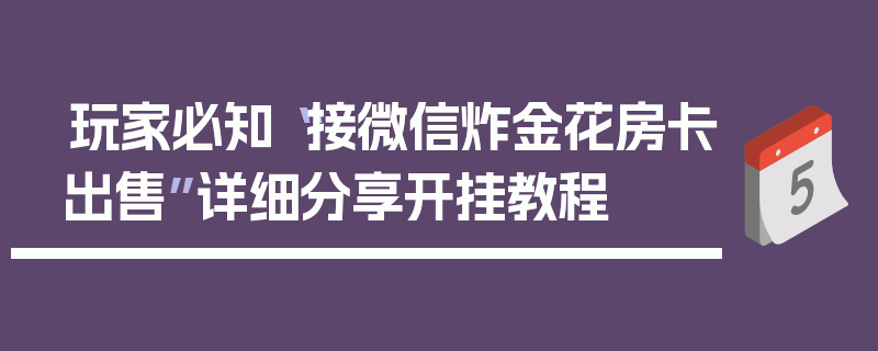 玩家必知“接微信炸金花房卡出售”详细分享开挂教程