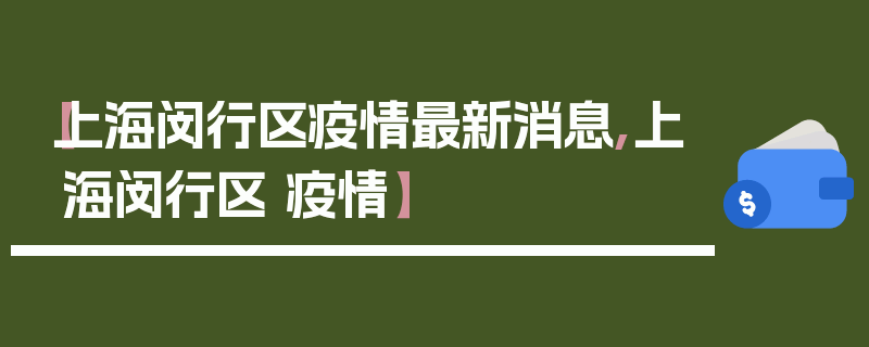 【上海闵行区疫情最新消息,上海闵行区 疫情】