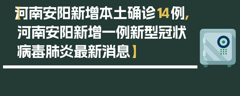 【河南安阳新增本土确诊14例,河南安阳新增一例新型冠状病毒肺炎最新消息】